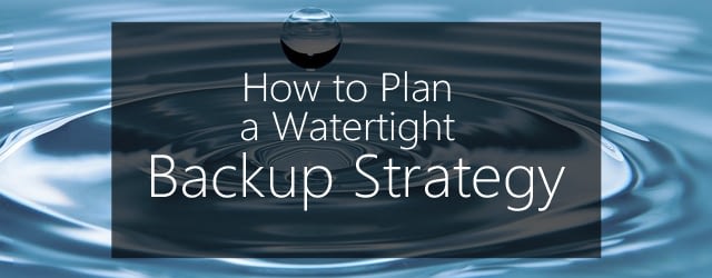 how to plan a watertight backup strategy